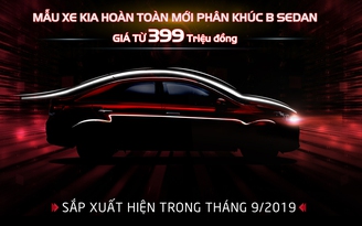 Kia Việt Nam nhận đặt hàng mẫu xe mới phân khúc B-Sedan, giá từ 399 triệu đồng