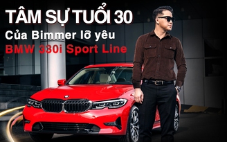 ‘Tâm sự tuổi 30’ của Bimmer lỡ yêu BMW 330i Sport Line