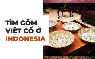Săn cổ vật Việt ở nước ngoài: Tìm gốm Việt cổ ở Indonesia