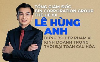 Tổng Giám đốc BIN Corporation Group thế hệ 8X Lê Hùng Anh: “Đừng bó hẹp phạm vi kinh doanh trong thời đại toàn cầu hóa”