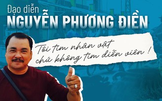 Đạo diễn Nguyễn Phương Điền: Tôi tìm nhân vật chứ không tìm diễn viên !