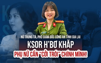 Nữ trung tá Ksor H’bơ Khăp - Phó GĐ Công an tỉnh Gia Lai: Phụ nữ cần 'cởi trói' chính mình!