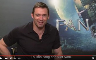 Hugh Jackman: ‘Tôi sẵn sàng đến Việt Nam’