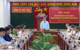 Công bố dự thảo kết luận kiểm tra tại Ban Thường vụ Tỉnh ủy Phú Yên