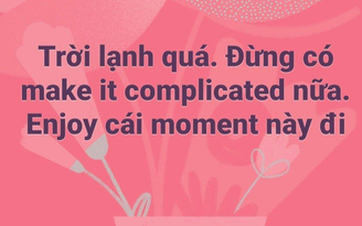 Trào lưu ‘Enjoy cái moment này’: Dùng tiếng Việt chèn tiếng Anh, thời thượng hay khó chịu?