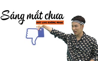 Trúc Nhân hát live “Sáng mắt chưa” không cần nhạc vẫn hay không tưởng Trúc Nhân hát live “Sáng mắt chưa” không cần nhạc vẫn hay không tưởng