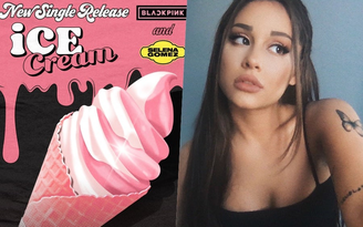 Ariana Grande tham gia sáng tác ca khúc mới của BlackPink và Selena Gomez