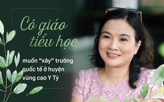 Cô giáo tiểu học muốn “xây” trường quốc tế ở huyện vùng cao Y Tý