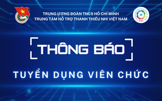 Trung tâm Hỗ trợ Thanh thiếu nhi Việt Nam tuyển dụng 5 viên chức