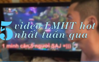 Top 5 video LMHT hot nhất tuần qua