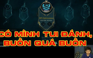 Video LMHT: Optimus stream một mình, nhìn mặt buồn hiu
