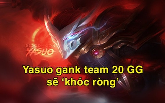 LMHT: 'Yasuo gank team 20GG' sẽ khóc ròng vì chỉnh sửa sắp tới của Riot Games