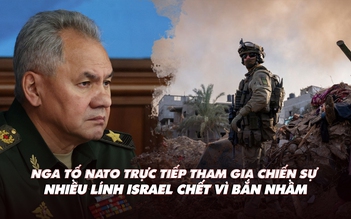 Điểm xung đột: Nga tố NATO tham gia chiến sự; Israel mất nhiều quân vì bắn nhầm