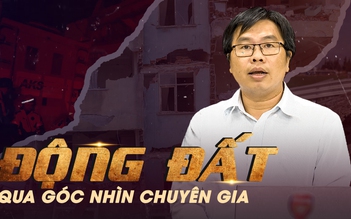 Động đất qua góc nhìn chuyên gia: Từ Thổ Nhĩ Kỳ đến Kon Tum