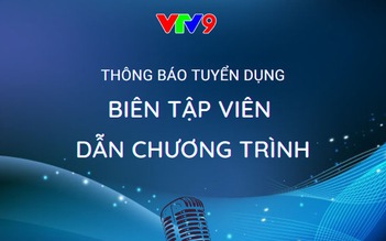 VTV9 tuyển dụng biên tập viên - dẫn chương trình