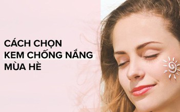 Tiêu chí lựa chọn kem chống nắng mùa hè cho da dầu luôn khô thoáng, tươi sáng