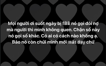 Ám ảnh cuộc gọi đòi nợ 'từ trên trời rơi xuống', bị ghép ảnh bêu riếu: Ai cũng stress