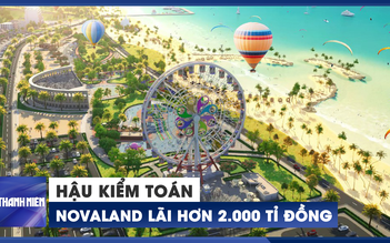 Hậu kiểm toán, Novaland báo lãi hơn 2.000 tỉ đồng