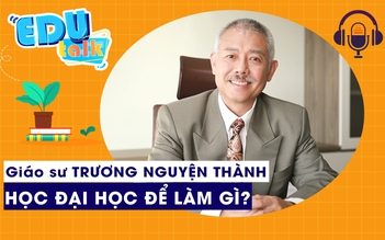 EduTalk| Học đại học để làm gì? |Kỳ 1: GS Trương Nguyện Thành nói về đại học