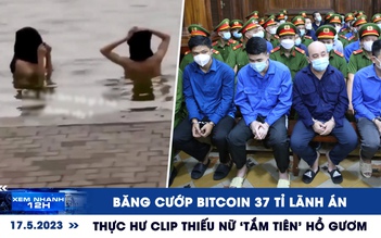 Xem nhanh 12h: Thực hư clip thiếu nữ 'tắm tiên' hồ Gươm | Băng cướp Bitcoin 37 tỉ lãnh án