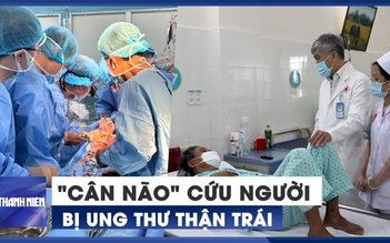 6 giờ ‘cân não’ cứu người bị ung thư thận trái có chồi bướu lan sát tim