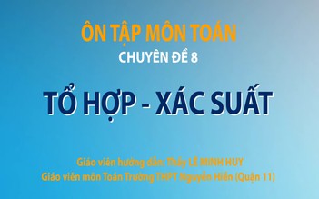 Bí quyết ôn thi tốt nghiệp THPT đạt điểm cao: Làm toán xác suất