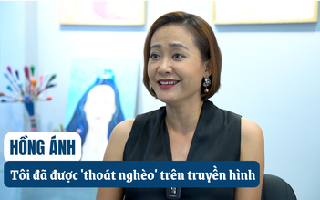 Hồng Ánh thỏa mãn giấc mơ đa dạng vai diễn khi được 'thoát nghèo' trên truyền hình