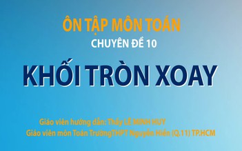 Bí quyết ôn thi tốt nghiệp THPT đạt điểm cao: Kiến thức về khối tròn xoay