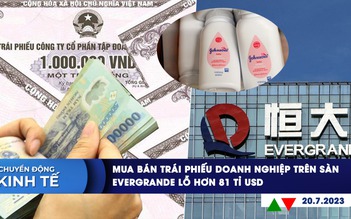 CHUYỂN ĐỘNG KINH TẾ ngày 20.7: Mua bán trái phiếu doanh nghiệp trên sàn | Evergrande lỗ hơn 81 tỉ USD