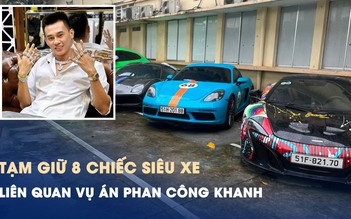 Tạm giữ 8 siêu xe liên quan đến vụ án Phan Công Khanh
