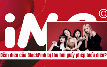 Nóng: Đêm diễn của BlackPink tại Hà Nội bị đề nghị thu hồi giấy phép biểu diễn