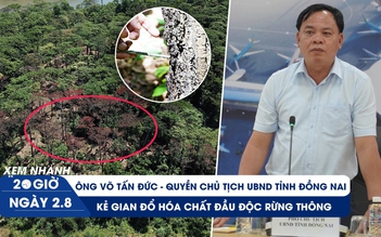 Xem nhanh 20h ngày 2.8: UBND tỉnh Đồng Nai có quyền chủ tịch mới | Rừng thông Quảng Trị bị đầu độc
