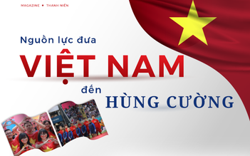 Nguồn lực đưa Việt Nam tới hùng cường