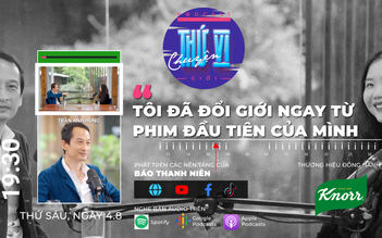 Đạo diễn Trần Anh Hùng: ‘Tôi đã đổi giới ngay từ phim đầu tiên của mình’ | Podcast CHUYỆN THỨ VI