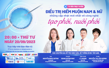 Tư vấn sức khỏe: Công nghệ mới trong tạo phôi, nuôi phôi