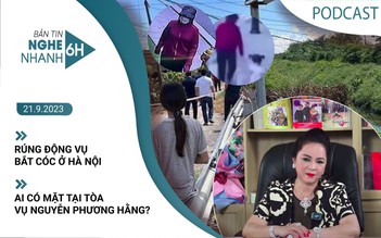 Nghe nhanh 6h: Rúng động vụ bắt cóc ở Hà Nội | Ai có mặt tại tòa vụ Nguyễn Phương Hằng?