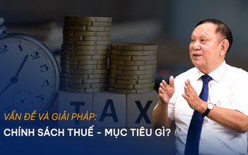 Vấn đề và Giải pháp: Chính sách thuế - mục tiêu gì?