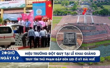 Xem nhanh 20h ngày 5.9: Hiệu trưởng đột quỵ tại lễ khai giảng | Truy tìm thủ phạm đập đèn LED ở Kỳ đài Huế