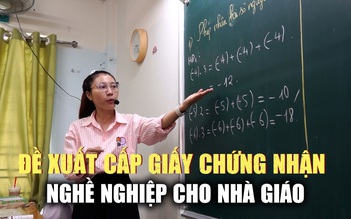 Vì sao Bộ Giáo dục và Đào tạo đề xuất cấp giấy chứng nhận nghề nghiệp cho nhà giáo?