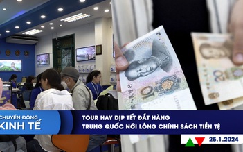 CHUYỂN ĐỘNG KINH TẾ ngày 25.1: Tour hay dịp Tết đắt hàng | Trung Quốc nới lỏng chính sách tiền tệ