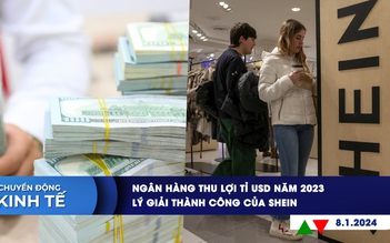 CHUYỂN ĐỘNG KINH TẾ ngày 8.1: Ngân hàng thu lợi tỉ USD năm 2023 | Lý giải thành công của Shein