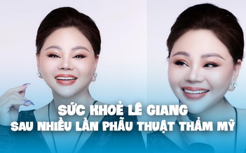 Sức khỏe của Lê Giang sau khi sửa nát mặt, 'đập đi sửa lại' nhiều lần