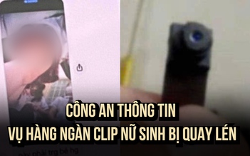 Công an thông tin vụ hàng ngàn clip nữ sinh bị quay lén trong nhà vệ sinh