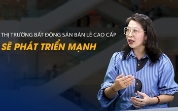 Vấn đề và Giải pháp: Thị trường bất động sản bán lẻ cao cấp sẽ phát triển mạnh