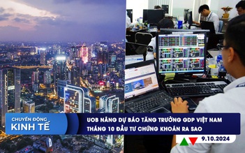 CHUYỂN ĐỘNG KINH TẾ ngày 9.10: UOB nâng dự báo tăng trưởng GDP Việt Nam | Tháng 10 đầu tư chứng khoán ra sao