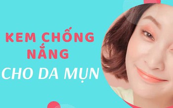 Top 11 kem chống nắng cho da dầu mụn được tìm mua nhiều hàng đầu hiện nay