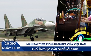 Xem nhanh 20h ngày 15.12: Bên trong buồng lái tiêm kích Su-30MK2 của Việt Nam | Cần gì để hồi sinh phố ẩm thực?