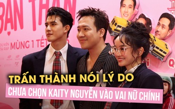 Trấn Thành nói lý do chưa chọn Kaity Nguyễn vào vai nữ chính