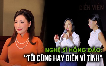 Nghệ sĩ Hồng Đào: Tôi cũng hay điên vì tình