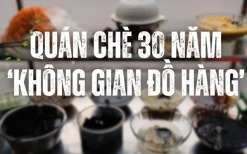 Quán chè 30 năm khu tập thể cũ Hà Nội: Không gian 'chơi đồ hàng' tuổi thơ